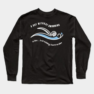 A DAY WITHOUT SWIMMING IS LIKE ... CUTE FUN SWIMMING DESIGN Long Sleeve T-Shirt